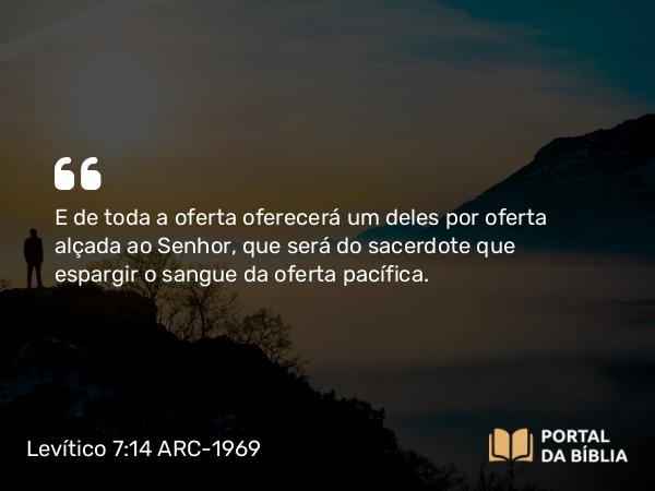 Levítico 7:14 ARC-1969 - E de toda a oferta oferecerá um deles por oferta alçada ao Senhor, que será do sacerdote que espargir o sangue da oferta pacífica.