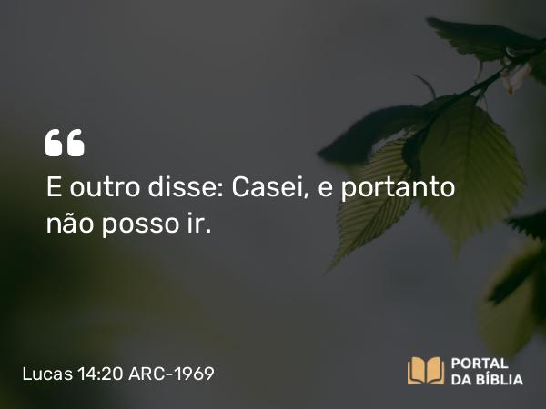 Lucas 14:20 ARC-1969 - E outro disse: Casei, e portanto não posso ir.