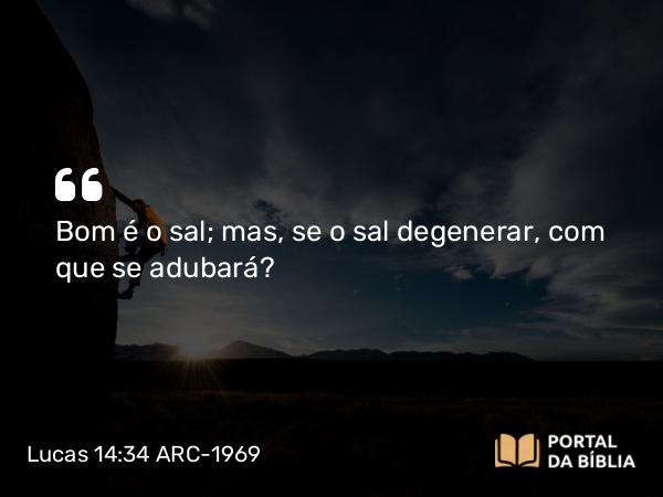 Lucas 14:34 ARC-1969 - Bom é o sal; mas, se o sal degenerar, com que se adubará?