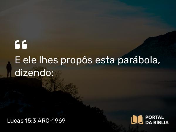 Lucas 15:3-7 ARC-1969 - E ele lhes propôs esta parábola, dizendo: