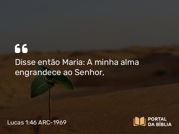 Lucas 1:46-55 ARC-1969 - Disse então Maria: A minha alma engrandece ao Senhor,