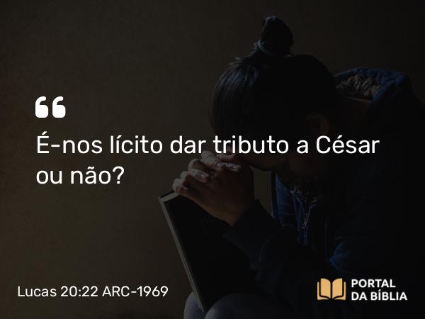 Lucas 20:22 ARC-1969 - É-nos lícito dar tributo a César ou não?