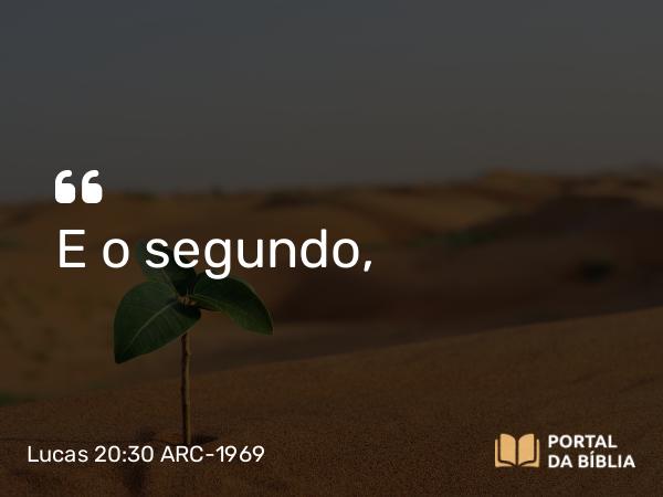 Lucas 20:30-31 ARC-1969 - E o segundo,