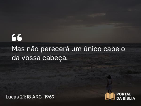 Lucas 21:18 ARC-1969 - Mas não perecerá um único cabelo da vossa cabeça.