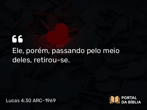 Lucas 4:30 ARC-1969 - Ele, porém, passando pelo meio deles, retirou-se.