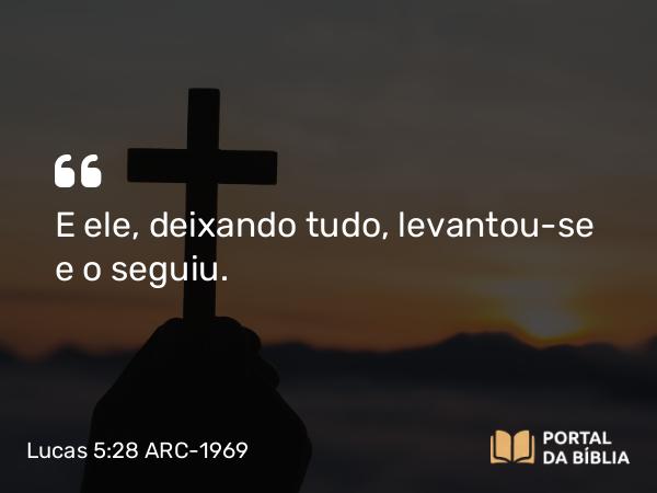 Lucas 5:28 ARC-1969 - E ele, deixando tudo, levantou-se e o seguiu.