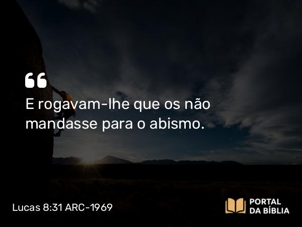 Lucas 8:31 ARC-1969 - E rogavam-lhe que os não mandasse para o abismo.