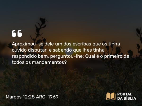 Marcos 12:28-34 ARC-1969 - Aproximou-se dele um dos escribas que os tinha ouvido disputar, e sabendo que lhes tinha respondido bem, perguntou-lhe: Qual é o primeiro de todos os mandamentos?