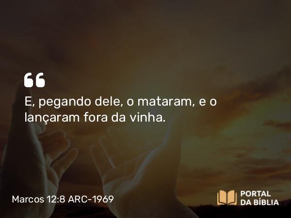 Marcos 12:8 ARC-1969 - E, pegando dele, o mataram, e o lançaram fora da vinha.