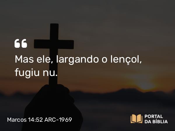 Marcos 14:52 ARC-1969 - Mas ele, largando o lençol, fugiu nu.