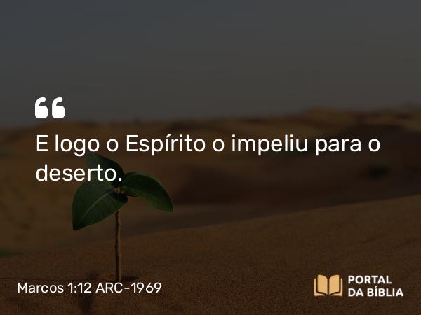 Marcos 1:12-13 ARC-1969 - E logo o Espírito o impeliu para o deserto.