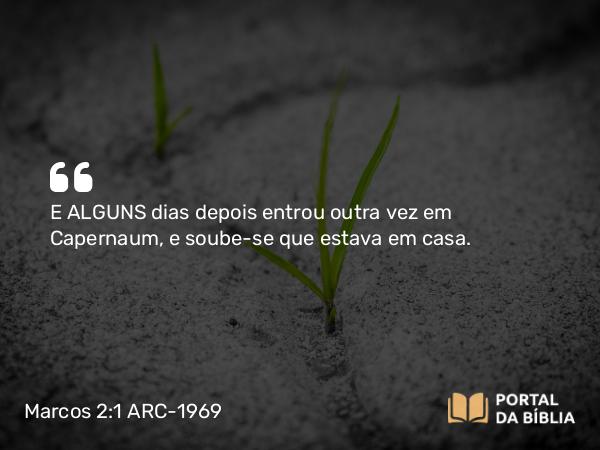 Marcos 2:1-12 ARC-1969 - E ALGUNS dias depois entrou outra vez em Capernaum, e soube-se que estava em casa.