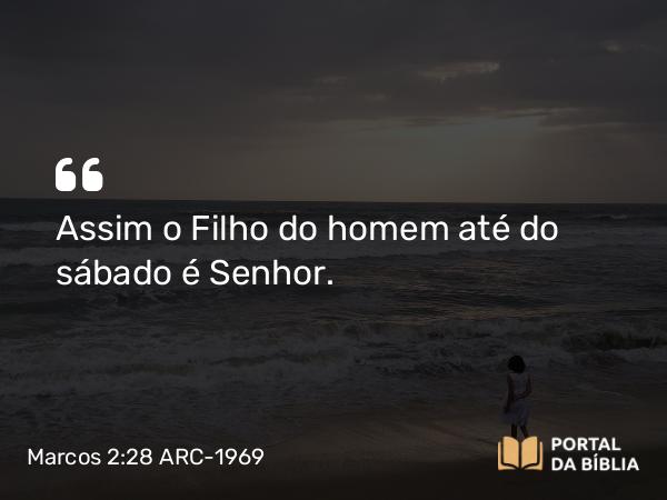 Marcos 2:28 ARC-1969 - Assim o Filho do homem até do sábado é Senhor.