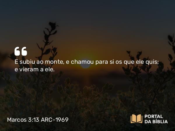 Marcos 3:13-19 ARC-1969 - E subiu ao monte, e chamou para si os que ele quis; e vieram a ele.