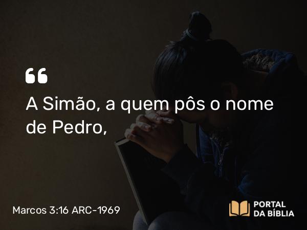 Marcos 3:16-19 ARC-1969 - A Simão, a quem pôs o nome de Pedro,