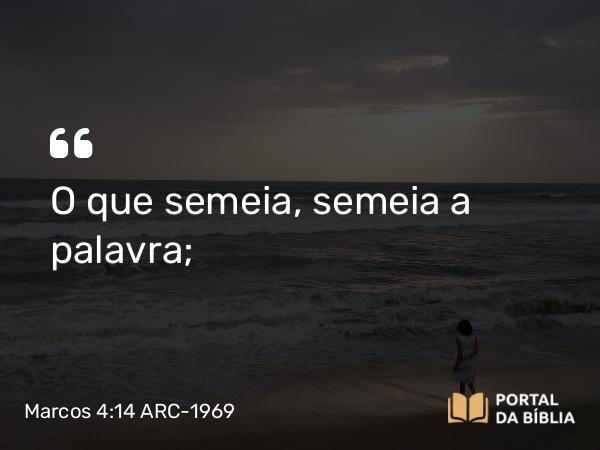 Marcos 4:14 ARC-1969 - O que semeia, semeia a palavra;