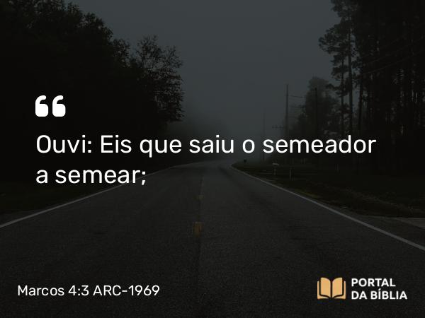 Marcos 4:3 ARC-1969 - Ouvi: Eis que saiu o semeador a semear;