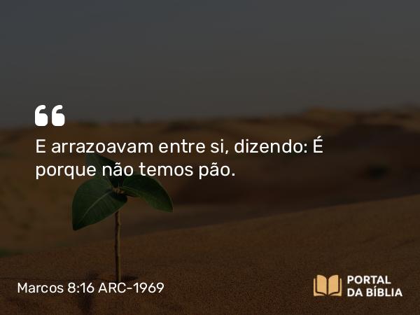 Marcos 8:16 ARC-1969 - E arrazoavam entre si, dizendo: É porque não temos pão.