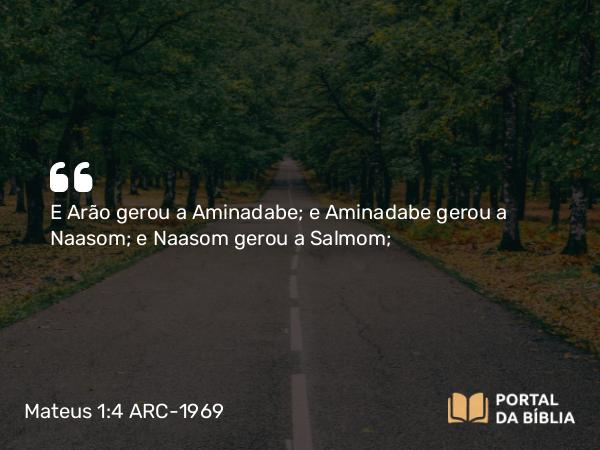 Mateus 1:4 ARC-1969 - E Arão gerou a Aminadabe; e Aminadabe gerou a Naasom; e Naasom gerou a Salmom;