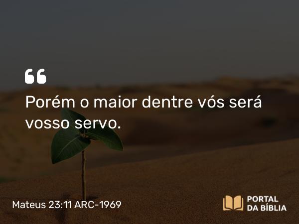 Mateus 23:11-12 ARC-1969 - Porém o maior dentre vós será vosso servo.