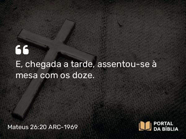 Mateus 26:20-25 ARC-1969 - E, chegada a tarde, assentou-se à mesa com os doze.