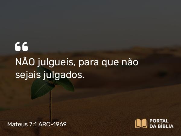 Mateus 7:1-2 ARC-1969 - NÃO julgueis, para que não sejais julgados.