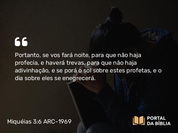 Miquéias 3:6-7 ARC-1969 - Portanto, se vos fará noite, para que não haja profecia, e haverá trevas, para que não haja adivinhação, e se porá o sol sobre estes profetas, e o dia sobre eles se enegrecerá.