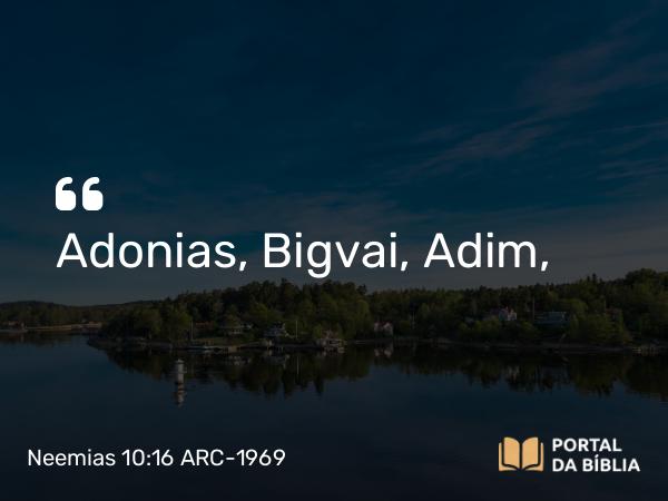 Neemias 10:16 ARC-1969 - Adonias, Bigvai, Adim,