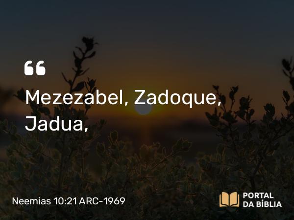 Neemias 10:21 ARC-1969 - Mezezabel, Zadoque, Jadua,