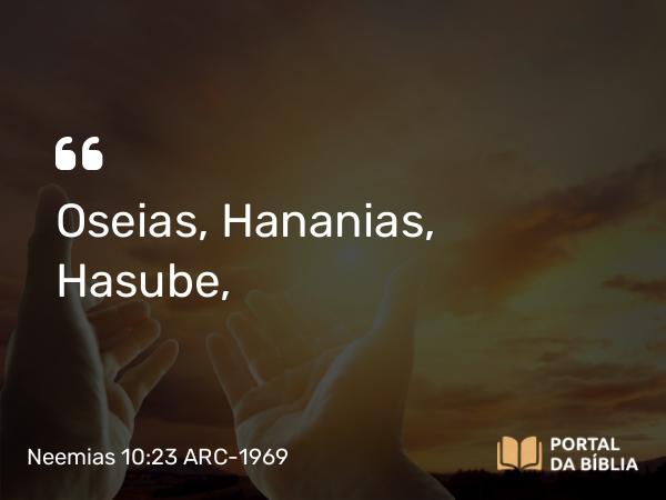 Neemias 10:23 ARC-1969 - Oseias, Hananias, Hasube,