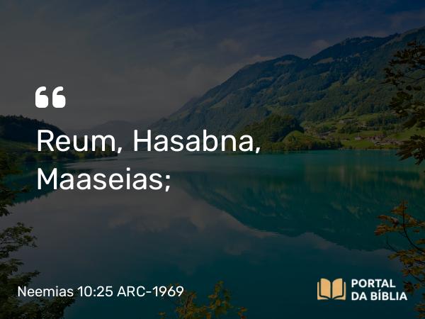 Neemias 10:25 ARC-1969 - Reum, Hasabna, Maaseias;