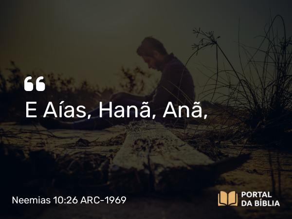 Neemias 10:26 ARC-1969 - E Aías, Hanã, Anã,