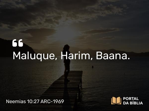 Neemias 10:27 ARC-1969 - Maluque, Harim, Baana.