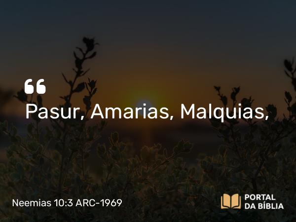 Neemias 10:3 ARC-1969 - Pasur, Amarias, Malquias,