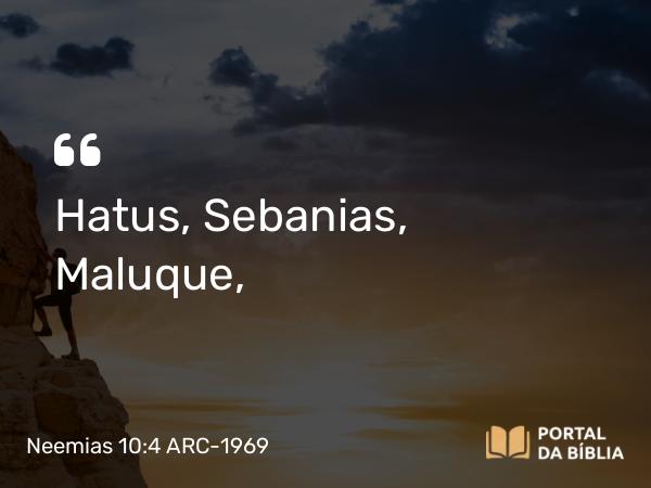 Neemias 10:4 ARC-1969 - Hatus, Sebanias, Maluque,