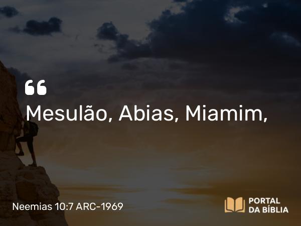 Neemias 10:7 ARC-1969 - Mesulão, Abias, Miamim,