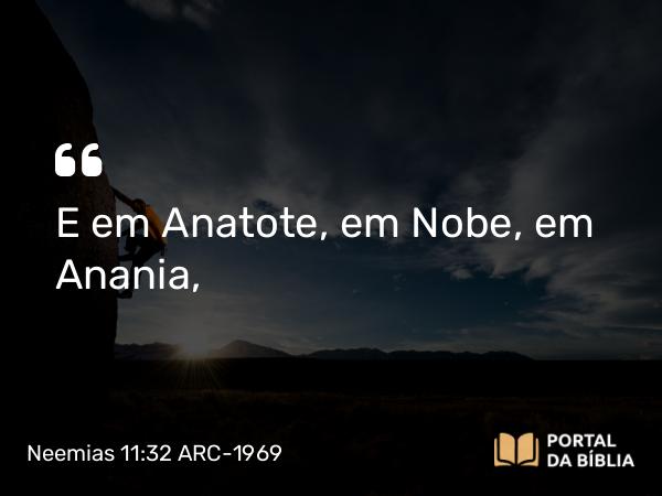 Neemias 11:32 ARC-1969 - E em Anatote, em Nobe, em Anania,