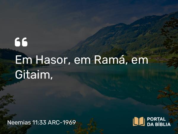 Neemias 11:33 ARC-1969 - Em Hasor, em Ramá, em Gitaim,