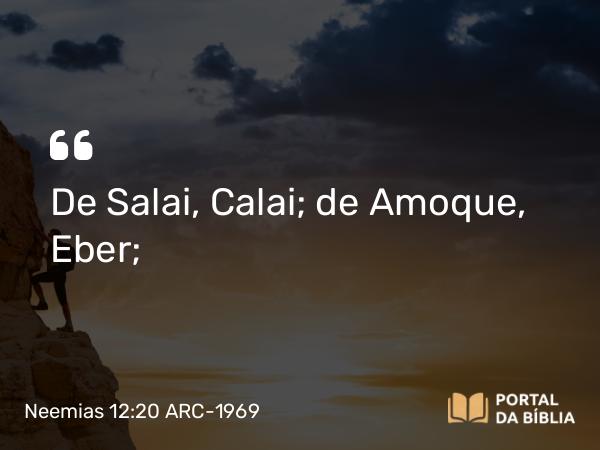 Neemias 12:20 ARC-1969 - De Salai, Calai; de Amoque, Eber;