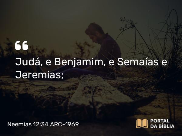 Neemias 12:34 ARC-1969 - Judá, e Benjamim, e Semaías e Jeremias;