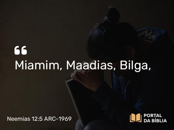 Neemias 12:5 ARC-1969 - Miamim, Maadias, Bilga,