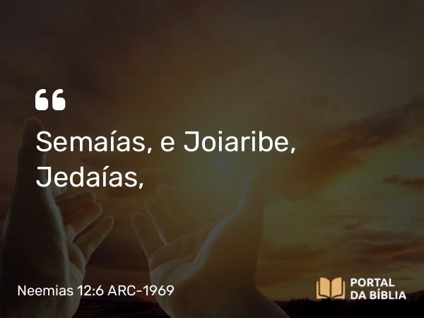 Neemias 12:6 ARC-1969 - Semaías, e Joiaribe, Jedaías,