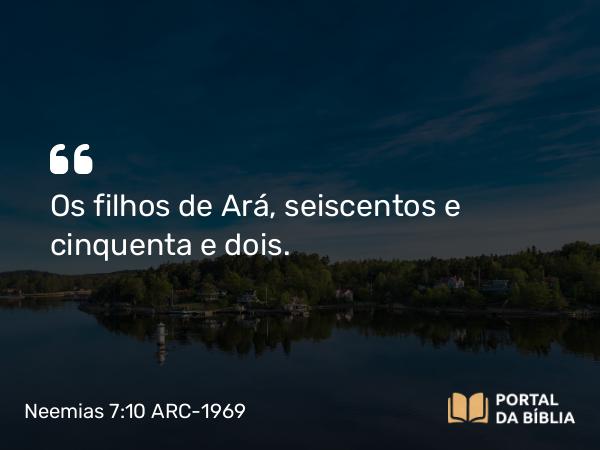 Neemias 7:10 ARC-1969 - Os filhos de Ará, seiscentos e cinquenta e dois.