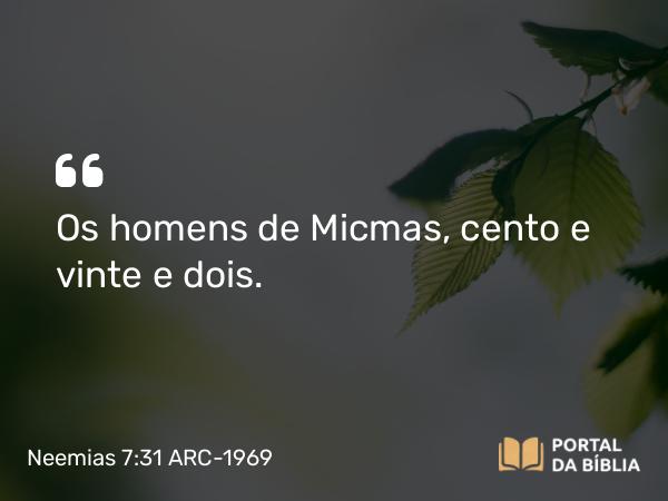 Neemias 7:31 ARC-1969 - Os homens de Micmas, cento e vinte e dois.