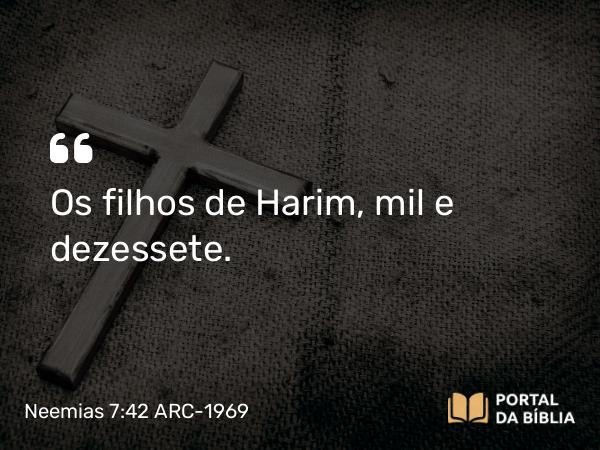 Neemias 7:42 ARC-1969 - Os filhos de Harim, mil e dezessete.