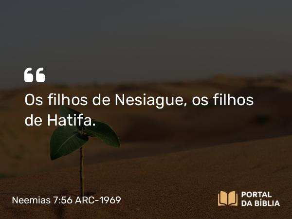 Neemias 7:56 ARC-1969 - Os filhos de Nesiague, os filhos de Hatifa.