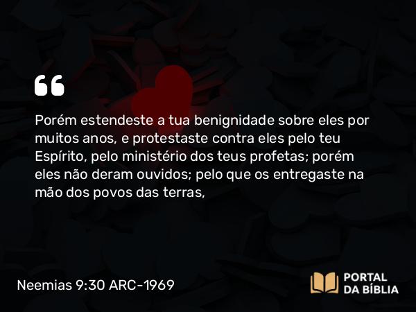 Neemias 9:30 ARC-1969 - Porém estendeste a tua benignidade sobre eles por muitos anos, e protestaste contra eles pelo teu Espírito, pelo ministério dos teus profetas; porém eles não deram ouvidos; pelo que os entregaste na mão dos povos das terras,