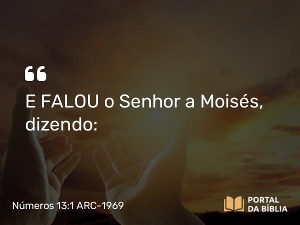 Números 13:1 ARC-1969 - E FALOU o Senhor a Moisés, dizendo: