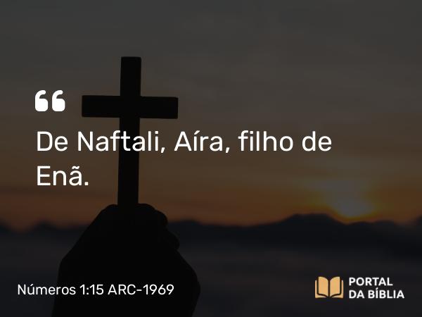 Números 1:15 ARC-1969 - De Naftali, Aíra, filho de Enã.