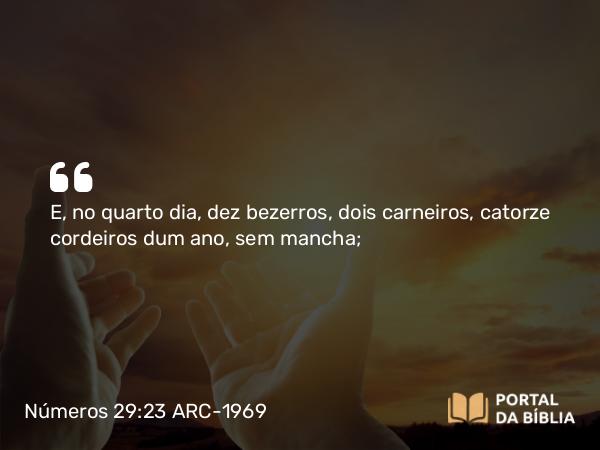 Números 29:23 ARC-1969 - E, no quarto dia, dez bezerros, dois carneiros, catorze cordeiros dum ano, sem mancha;